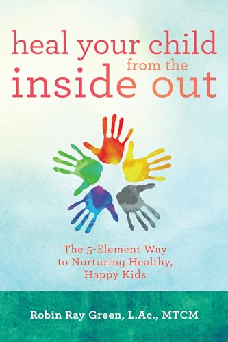 Book Cover Heal Your Child from the Inside Out: The 5-Element Way to Nurturing Healthy, Happy Kids