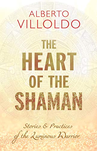 Book Cover The Heart of the Shaman: Stories and Practices of the Luminous Warrior