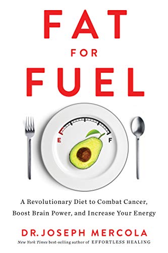 Fat for Fuel: A Revolutionary Diet to Combat Cancer, Boost Brain Power, and Increase Your Energy by Dr. Joseph Mercola