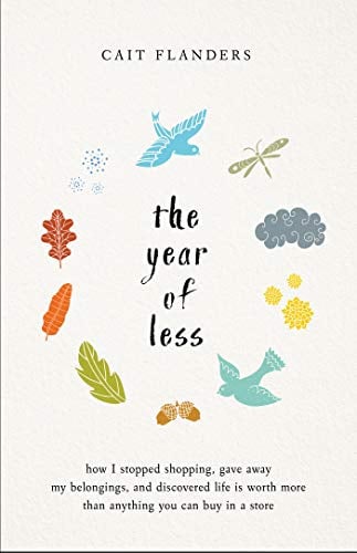 Book Cover The Year of Less: How I Stopped Shopping, Gave Away My Belongings and Discovered Life Is Worth More Than Anything You Can Buy in a Store