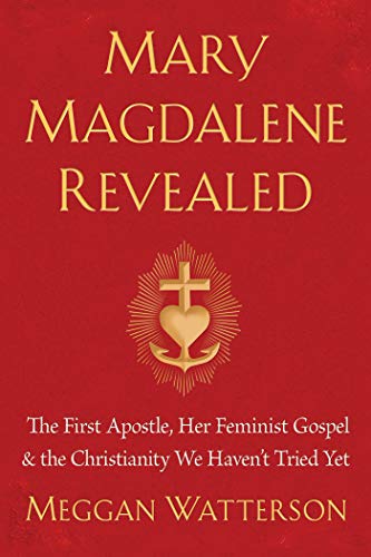 Book Cover Mary Magdalene Revealed: The First Apostle, Her Feminist Gospel & the Christianity We Haven't Tried Yet