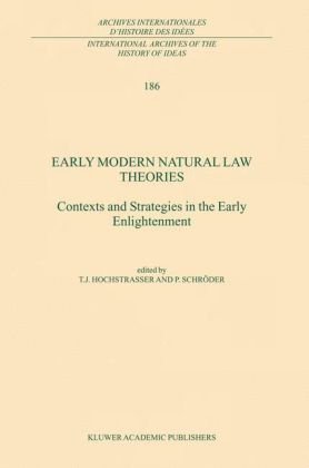 Early Modern Natural Law Theories: Context and Strategies in the Early Enlightenment (International Archives of the History of Ideas   Archives internationales d'histoire des idÃ©es)