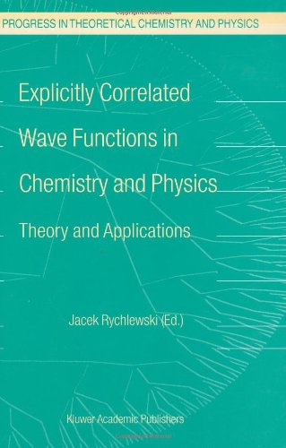 Explicitly Correlated Wave Functions in Chemistry and Physics: Theory and Applications (Progress in Theoretical Chemistry and Physics)