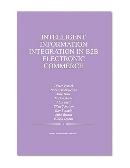 Intelligent Information Integration in B2B Electronic Commerce (The Springer International Series in Engineering and Computer Science)