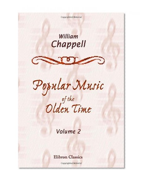 Popular Music of the Olden Time: The Whole of the Airs Harmonized by G. A. Macfarren. Volume 2