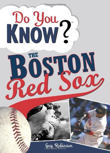 Book Cover Do You Know the Boston Red Sox?: Test your expertise with these fastball questions (and a few curves) about your favorite team's hurlers, sluggers, stats and most memorable moments