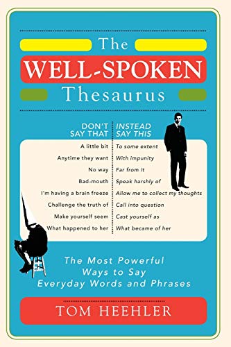 Book Cover The Well-Spoken Thesaurus: The Most Powerful Ways to Say Everyday Words and Phrases (A Vocabulary Builder for Adults to Improve Your Writing and Speaking Communication Skills)