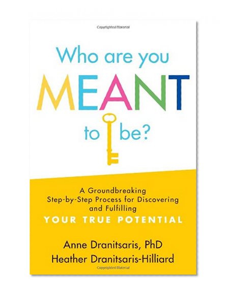 Who Are You Meant to Be?: A Groundbreaking Step-by-Step Process for Discovering and Fulfilling Your True Potential