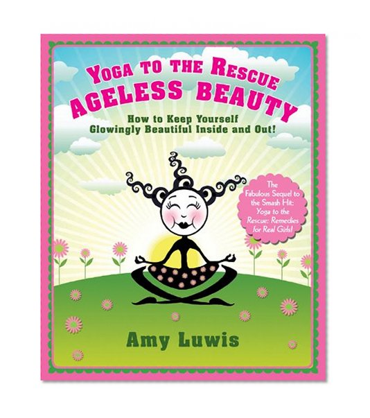 Book Cover Yoga to the Rescue: Ageless Beauty: How to Keep Yourself Glowingly Beautiful Inside and Out!