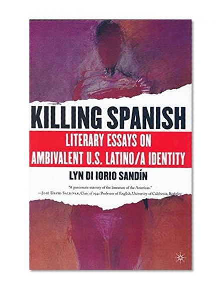 Killing Spanish: Literary Essays on Ambivalent U.S. Latino/a Identity