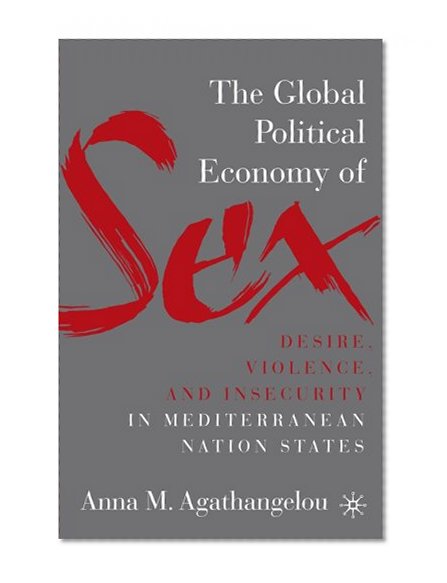 The Global Political Economy of Sex: Desire, Violence, and Insecurity in Mediterranean Nation States
