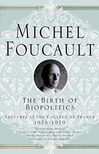 Book Cover The Birth of Biopolitics: Lectures at the CollÃ¨ge de France, 1978-1979 (Michel Foucault, Lectures at the CollÃ¨ge de France)