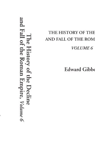 The History of the Decline and Fall of the Roman Empire, Vol. 6