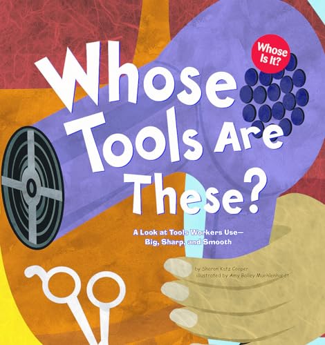 Book Cover Whose Tools Are These?: A Look at Tools Workers Use - Big, Sharp, and Smooth (Whose Is It?: Community Workers)
