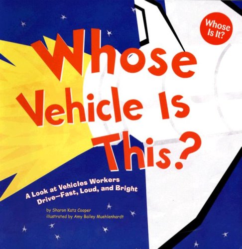 Book Cover Whose Vehicle Is This?: A Look at Vehicles Workers Drive - Fast, Loud, and Bright (Whose Is It?: Community Workers)