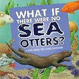 What If There Were No Sea Otters?: A Book About the Ocean Ecosystem (Food Chain Reactions)