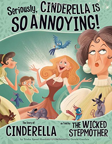 Book Cover Seriously, Cinderella Is SO Annoying!: The Story of Cinderella as Told by the Wicked Stepmother (The Other Side of the Story)