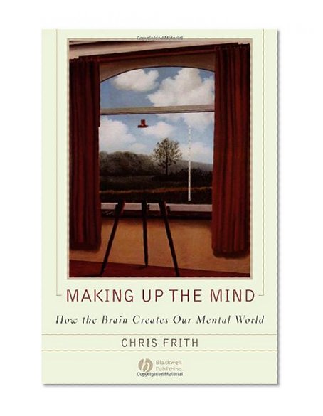 Book Cover Making up the Mind: How the Brain Creates Our Mental World