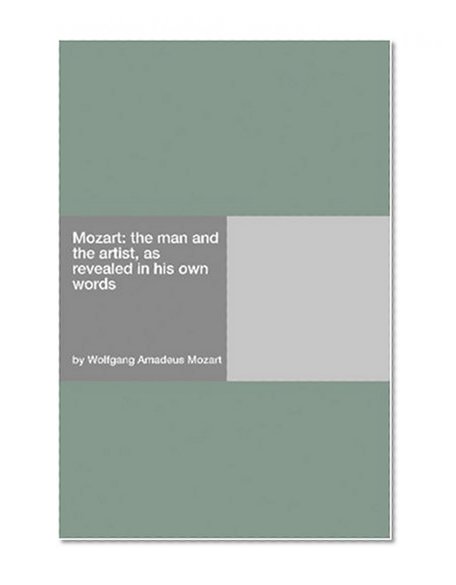 Mozart: the man and the artist, as revealed in his own words