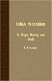 Indian Nationalism - Its Origin, History, And Ideals