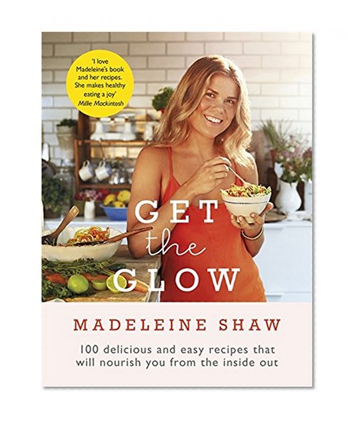 Get the Glow: Delicious and Easy Recipes That Will Nourish You from the Inside Out