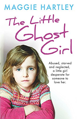 Book Cover The Little Ghost Girl:: Abused Starved and Neglected. A Little Girl Desperate for Someone to Love Her