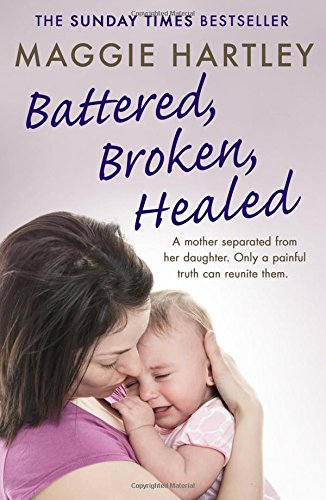 Book Cover Battered, Broken, Healed: A mother separated from her daughter. Only a painful truth can bring them back together (A Maggie Hartley Foster Carer Story)