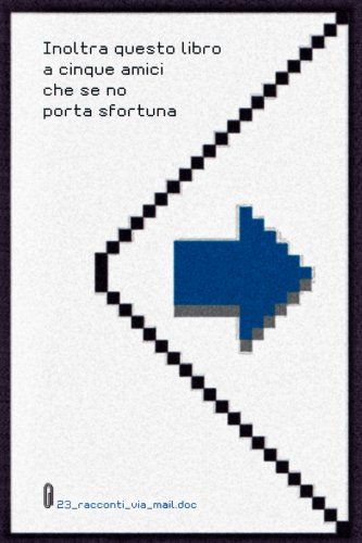 Inoltra questo libro a cinque amici che se no porta sfortuna (Italian Edition)