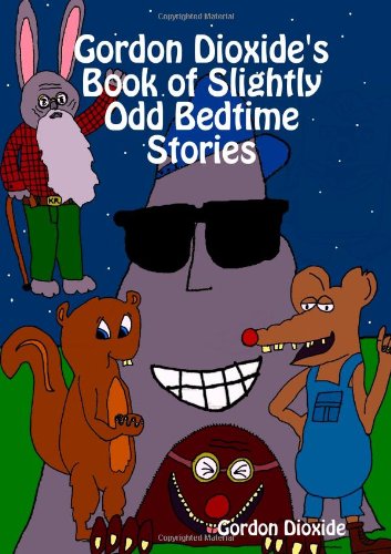 Gordon Dioxide'S Book Of Slightly Odd Bedtime Stories