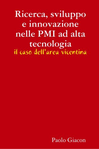 Ricerca, sviluppo e innovazione nelle PMI ad alta tecnologia - il caso dell'area vicentina (Italian Edition)