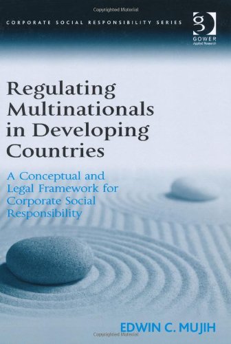 Regulating Multinationals in Developing Countries: A Conceptual and Legal Framework for Corporate Social Responsibility