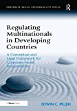 Regulating Multinationals in Developing Countries: A Conceptual and Legal Framework for Corporate Social Responsibility