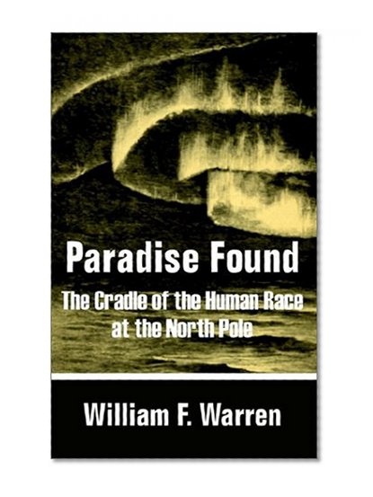 Paradise Found: The Cradle of the Human Race at the North Pole