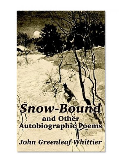 Snow-Bound and Other Autobiographic Poems