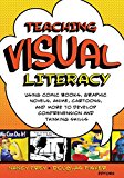 Teaching Visual Literacy: Using Comic Books, Graphic Novels, Anime, Cartoons, and More to Develop Comprehension and Thinking Skills