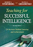 Teaching for Successful Intelligence: To Increase Student Learning and Achievement