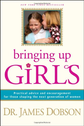 Book Cover Bringing Up Girls: Practical Advice and Encouragement for Those Shaping the Next Generation of Women