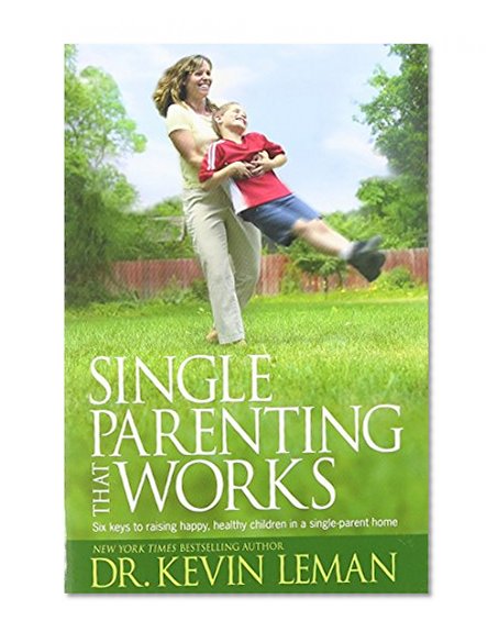 Single Parenting That Works: Six Keys to Raising Happy, Healthy Children in a Single-Parent Home