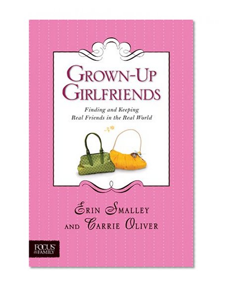 Grown-Up Girlfriends: Finding and Keeping Real Friends in the Real World (Focus on the Family)