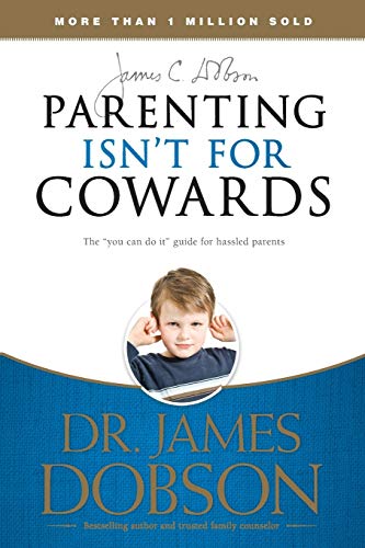 Book Cover Parenting Isn't for Cowards: The 'You Can Do It' Guide for Hassled Parents from America's Best-Loved Family Advocate