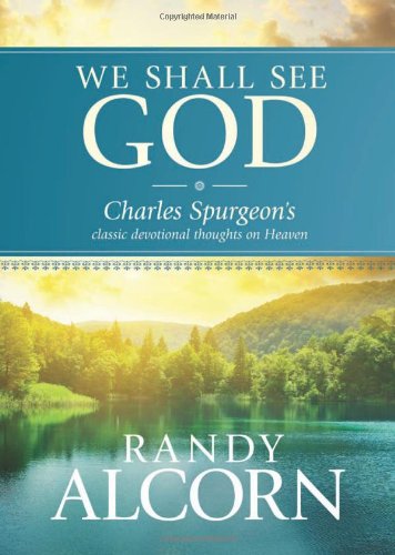 Book Cover We Shall See God: Charles Spurgeonâ€™s Classic Devotional Thoughts on Heaven (50 Daily Reflections on Eternity from the Prince of Preachers with Additional Insights from Randy Alcorn)
