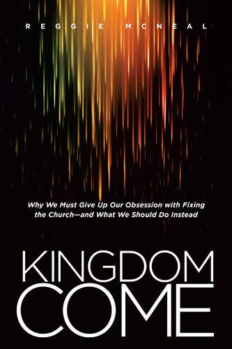 Book Cover Kingdom Come: Why We Must Give Up Our Obsession with Fixing the Church--and What We Should Do Instead