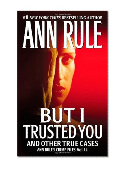 Book Cover But I Trusted You: Ann Rule's Crime Files #14