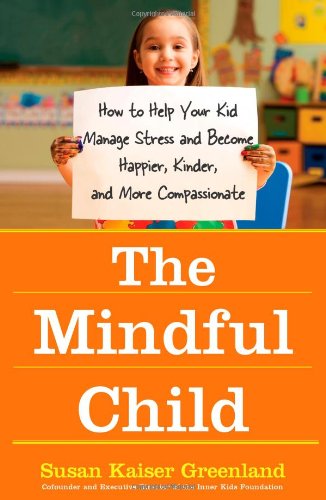 Book Cover The Mindful Child: How to Help Your Kid Manage Stress and Become Happier, Kinder, and More Compassionate