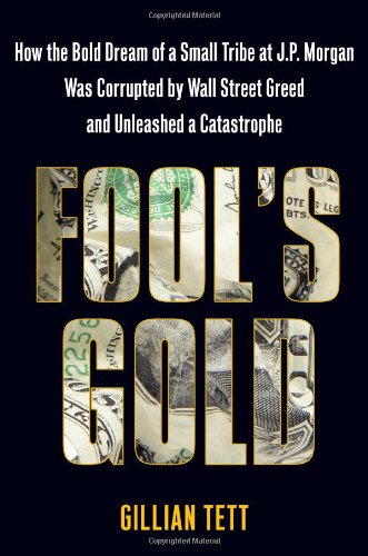 Book Cover Fool's Gold: How the Bold Dream of a Small Tribe at J.P. Morgan Was Corrupted by Wall Street Greed and Unleashed a Catastrophe