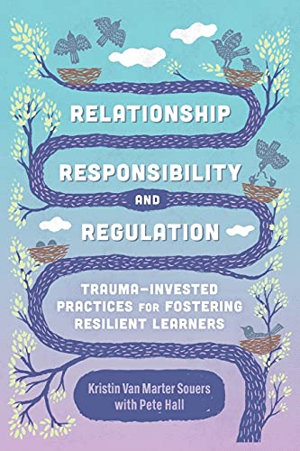Book Cover Relationship, Responsibility, and Regulation: Trauma-Invested Practices for Fostering Resilient Learners