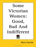 Some Victorian Women: Good, Bad and Indifferent