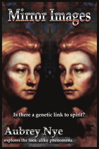 Book Cover Mirror Images: Is this a genetic link to spirit?/ Aubrey Nye explores the look-alike phenomena