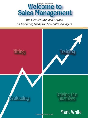 Book Cover Welcome to Sales Management: The First 90 Days â€¦ and Beyond An Operating Guide for New Sales Managers