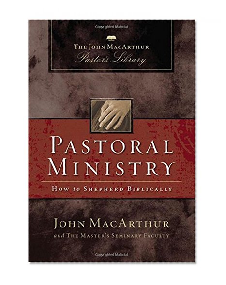 Book Cover Pastoral Ministry: How to Shepherd Biblically (MacArthur Pastor's Library)
